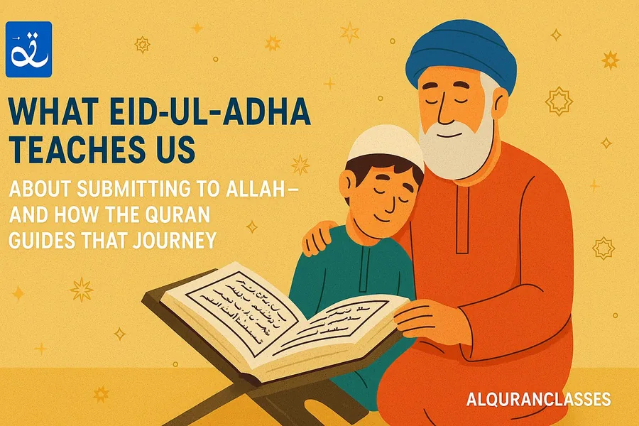 What Eid ul-Adha Teaches Us About Submitting to Allah—And How the Quran Guides That Amazing Journey