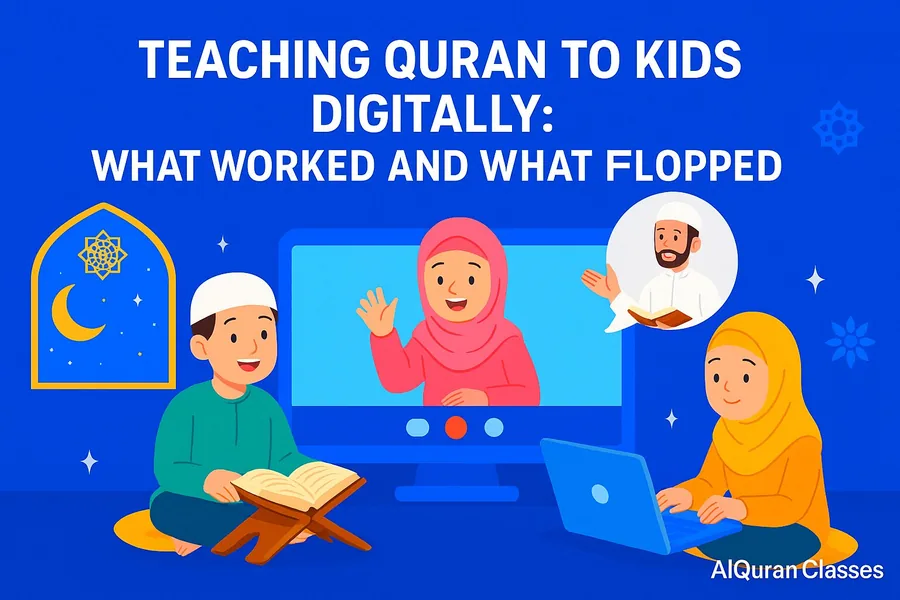 Teaching Quran to Kids Digitally: What Worked and What Flopped