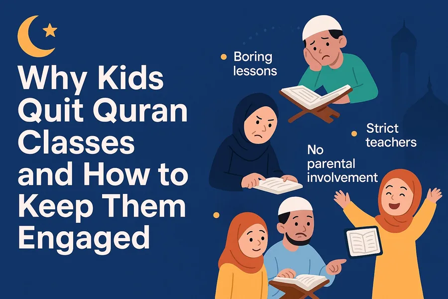 Why Kids Quit Quran Classes 7 Reasons why and How to Keep Them Engaged in fun way
