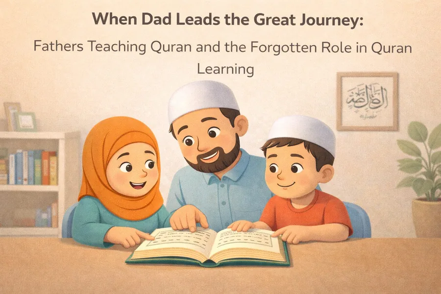When Dad Leads the great Journey: fathers teaching Quran and the Forgotten Role in Quran Learning